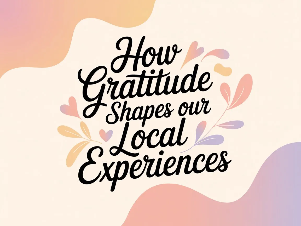How Gratitude Shapes Our Local Experiences — And Why Appreciating Places Matters